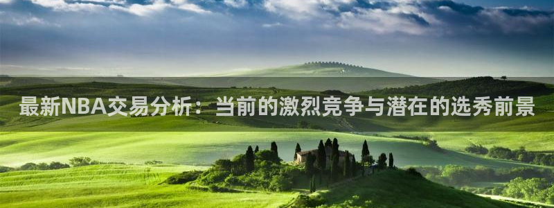最新NBA交易分析：当前的激烈竞争与潜在的选秀前景