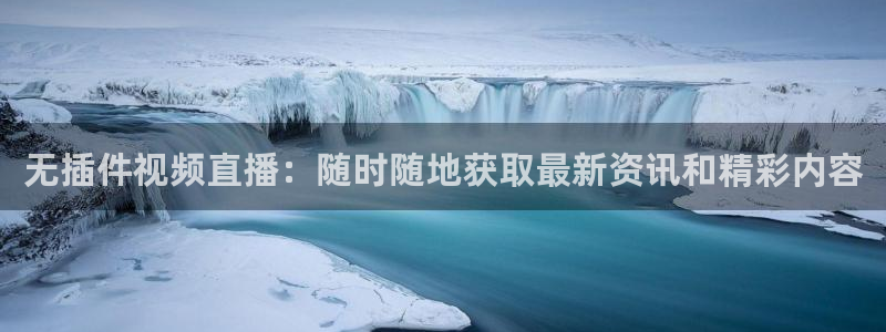 无插件视频直播：随时随地获取最新资讯和精彩内容