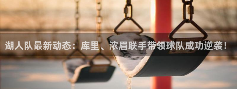 湖人队最新动态：库里、浓眉联手带领球队成功逆袭！