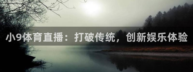 小9体育直播：打破传统，创新娱乐体验