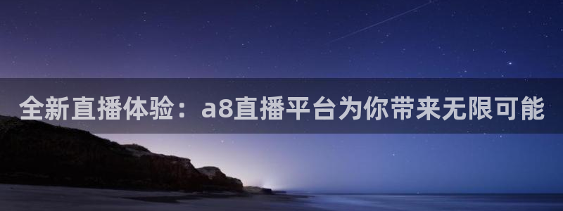 全新直播体验：a8直播平台为你带来无限可能