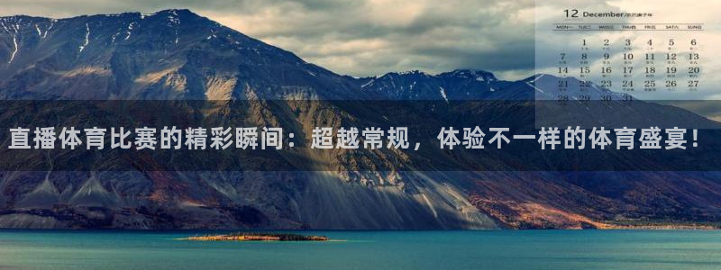 直播体育比赛的精彩瞬间：超越常规，体验不一样的体育盛宴！
