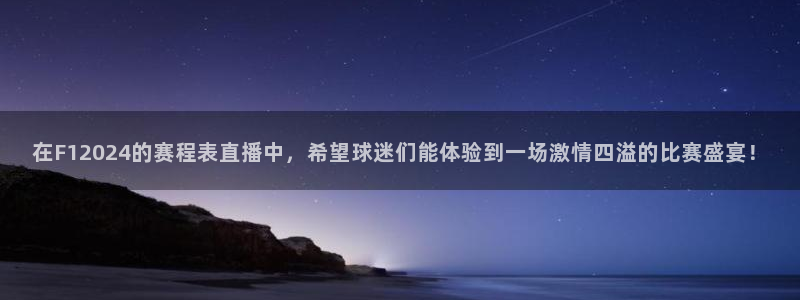 在F12024的赛程表直播中，希望球迷们能体验到一场激情四溢的比赛盛宴！