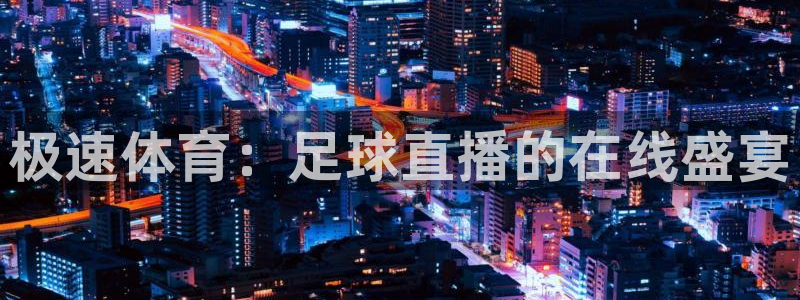 极速体育：足球直播的在线盛宴