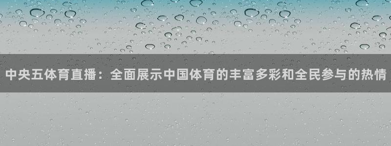 中央五体育直播：全面展示中国体育的丰富多彩和全民参与的热情