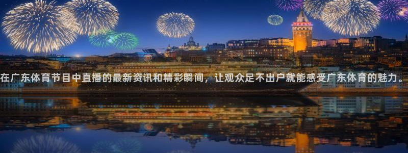 在广东体育节目中直播的最新资讯和精彩瞬间，让观众足不出户就能感受广东体育的魅力。