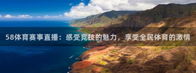 58体育赛事直播：感受竞技的魅力，享受全民体育的激情