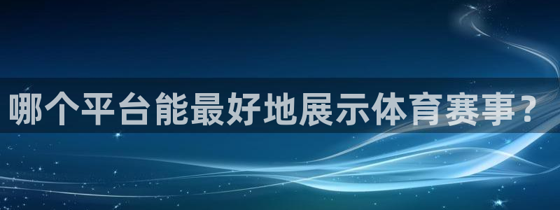 哪个平台能最好地展示体育赛事？