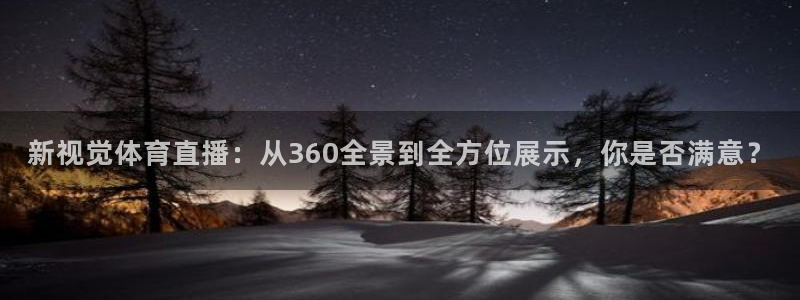 新视觉体育直播：从360全景到全方位展示，你是否满意？